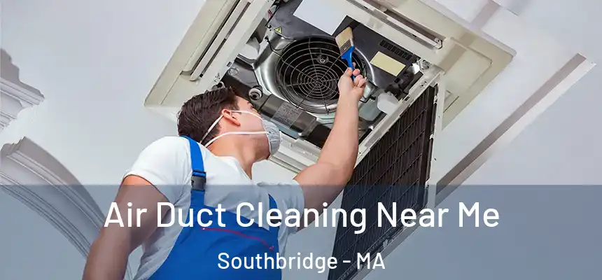  Air Duct Cleaning Near Me Southbridge - MA