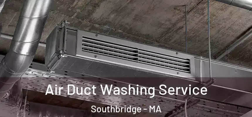 Air Duct Washing Service Southbridge - MA