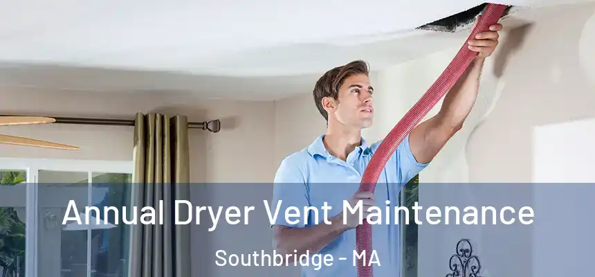 Annual Dryer Vent Maintenance Southbridge - MA