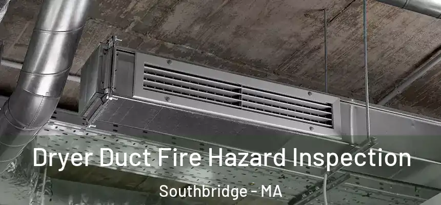  Dryer Duct Fire Hazard Inspection Southbridge - MA