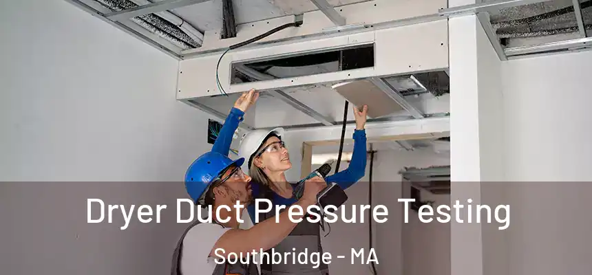  Dryer Duct Pressure Testing Southbridge - MA