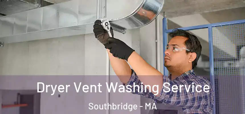 Dryer Vent Washing Service Southbridge - MA