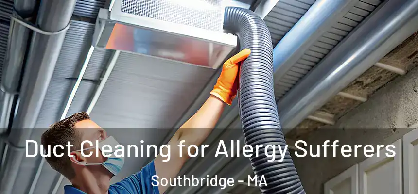 Duct Cleaning for Allergy Sufferers Southbridge - MA