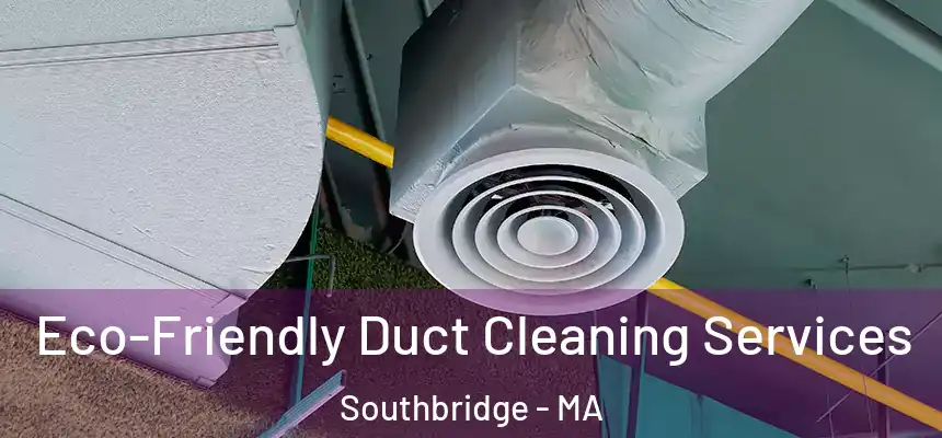 Eco-Friendly Duct Cleaning Services Southbridge - MA