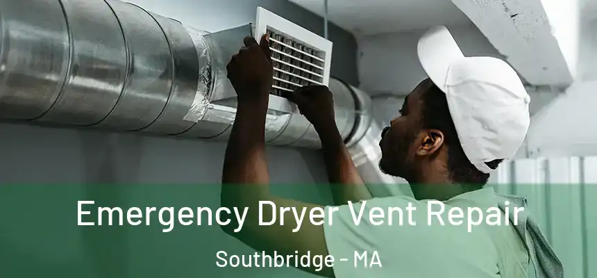 Emergency Dryer Vent Repair Southbridge - MA
