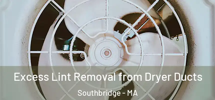 Excess Lint Removal from Dryer Ducts Southbridge - MA