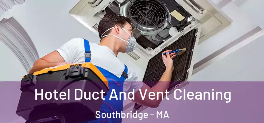 Hotel Duct And Vent Cleaning Southbridge - MA