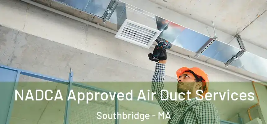 NADCA Approved Air Duct Services Southbridge - MA