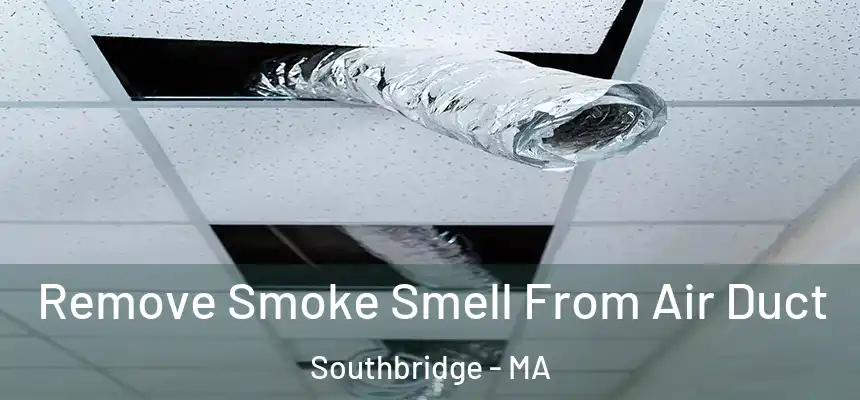  Remove Smoke Smell From Air Duct Southbridge - MA