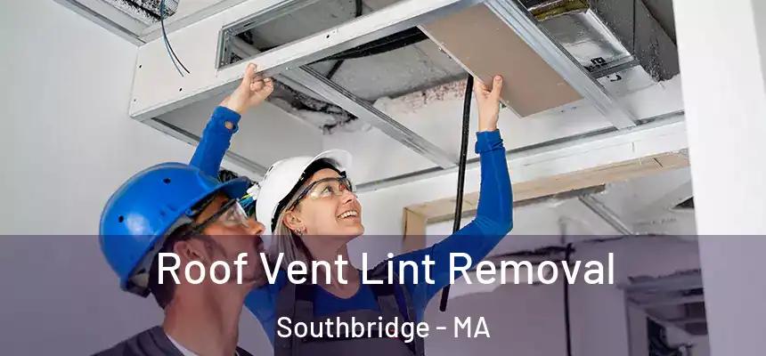 Roof Vent Lint Removal Southbridge - MA