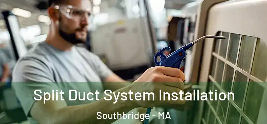  Split Duct System Installation Southbridge - MA