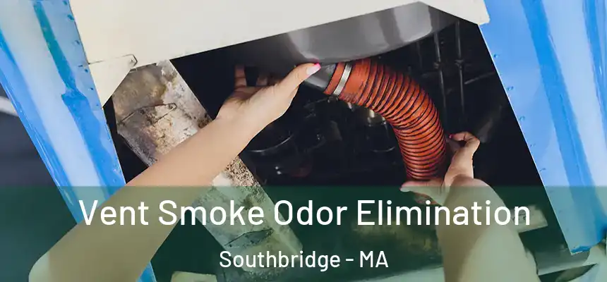 Vent Smoke Odor Elimination Southbridge - MA