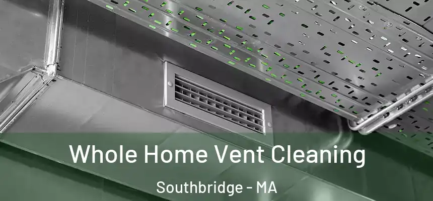 Whole Home Vent Cleaning Southbridge - MA